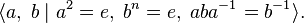 \langle a,\;b \mid a^2 = e,\; b^n = e,\; aba^{-1}=b^{-1}\rangle.