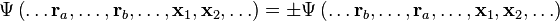 \Psi \left ( \ldots \mathbf{r}_a, \ldots , \mathbf{r}_b, \ldots , \mathbf{x}_1, \mathbf{x}_2, \ldots \right ) = \pm \Psi \left ( \ldots \mathbf{r}_b, \ldots , \mathbf{r}_a, \ldots , \mathbf{x}_1, \mathbf{x}_2, \ldots \right )