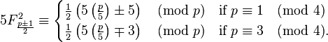 5F^2_{\frac{p \pm 1}{2}} \equiv \begin{cases}
\tfrac{1}{2} \left (5\left(\frac{p}{5}\right)\pm 5 \right ) \pmod p & \textrm{if}\;p \equiv 1 \pmod 4\\
\tfrac{1}{2} \left (5\left(\frac{p}{5}\right)\mp 3 \right ) \pmod p & \textrm{if}\;p \equiv 3 \pmod 4.
\end{cases}