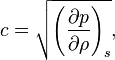 c = \sqrt{\left(\frac{\partial p}{\partial\rho}\right)_s},