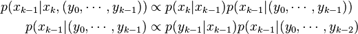  \begin{align} 
p(x_{k-1}|x_{k},(y_0,\cdots,y_{k-1})) &\propto p(x_{k}|x_{k-1})p(x_{k-1}|(y_0,\cdots,y_{k-1})) \\
p(x_{k-1}|(y_0,\cdots,y_{k-1}) &\propto p(y_{k-1}|x_{k-1})p(x_{k-1}|(y_0,\cdots,y_{k-2})
\end{align}