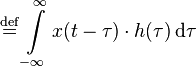 {}\quad \stackrel{\mathrm{def}}{=} \int\limits_{-\infty}^{\infty} x(t-\tau)\cdot h(\tau) \, \mathrm{d}\tau