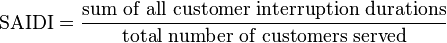 \mbox{SAIDI} = \frac{\mbox{sum of all customer interruption durations}}{\mbox{total number of customers served}}