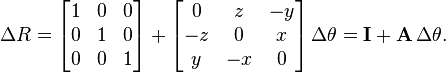 
\Delta R =
  \begin{bmatrix}
  1&0&0\\
  0&1&0\\
  0&0&1
  \end{bmatrix}
+
  \begin{bmatrix}
  0 & z&-y\\
  -z& 0& x\\
  y &-x& 0
  \end{bmatrix}\,\Delta \theta
= \mathbf{I}+\mathbf{A}\,\Delta \theta.
