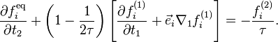 \frac{\part f_i^\text{eq}}{\part t_2} + \left( 1 - \frac{1}{2\tau} \right) \left[ \frac{\part f_i^{(1)}}{\part t_1} + \vec{e}_i \nabla_1 f_i^{(1)} \right] = -\frac{f_i^{(2)}}{\tau}.