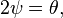  2 \psi = \theta, \,