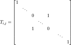 
T_{i,j} = \begin{bmatrix} 1 & & & & & & & \\ & \ddots & & & & & & \\ & & 0 & & 1 & & \\ & & & \ddots & & & & \\ & & 1 & & 0 & & \\ & & & & & & \ddots & \\ & & & & & & & 1\end{bmatrix}\quad 