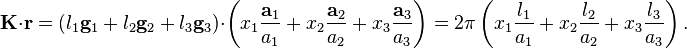 \mathbf{K} \cdot \mathbf{r} = \left ( l_{1}\mathbf{g}_{1} + l_{2}\mathbf{g}_{2} + l_{3}\mathbf{g}_{3} \right ) \cdot  \left (x_1\frac{\mathbf{a}_{1}}{a_1}+ x_2\frac{\mathbf{a}_{2}}{a_2} +x_3\frac{\mathbf{a}_{3}}{a_3} \right ) = 2\pi \left( x_1\frac{l_1}{a_1}+x_2\frac{l_2}{a_2}+x_3\frac{l_3}{a_3} \right ).