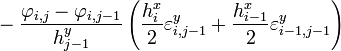 
{} - \frac{\varphi_{i,j} - \varphi_{i,j-1}}{h_{j-1}^y}
\left ( \frac{h^x_i}{2} \varepsilon^y_{i,j-1} + \frac{h^x_{i-1}}{2} \varepsilon^y_{i-1,j-1} \right )
