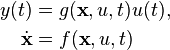 \begin{align}
              y(t) &= g(\textbf{x},u,t)u(t), \\
  \dot{\textbf{x}} &= f(\textbf{x},u,t)
\end{align}