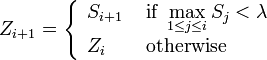 Z_{i+1} = \left\{ \begin{array}{ll}
S_{i+1} & \text{ if } \displaystyle \max_{1 \leq j \leq i} S_j < \lambda \\ Z_i & \text{ otherwise}
\end{array}
\right.
