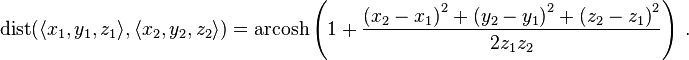 \operatorname{dist} (\langle x_1, y_1,z_1 \rangle, \langle x_2, y_2,z_2\rangle) = \operatorname{arcosh} \left( 1 + \frac{ {(x_2 - x_1)}^2 + {(y_2 - y_1)}^2 + {(z_2 - z_1)}^2 }{ 2 z_1 z_2 } \right) \,.