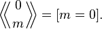  \left\langle \!\! \left\langle {0 \atop m} \right\rangle \!\! \right\rangle = [m=0]. 