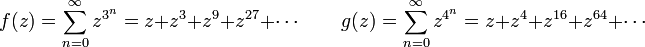 
f(z) = \sum_{n=0}^\infty z^{3^n} = z + z^3 + z^9 + z^{27} + \cdots \qquad
 g(z) = \sum_{n=0}^\infty z^{4^n} = z + z^4 + z^{16} + z^{64} + \cdots\,
