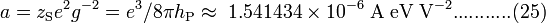  a = z_{\mathrm{S}} e^2 g^{-2} = e^3 /8 \pi h_{\mathrm{P}} \approx \; 1.541434 \times 10^{-6} \; \mathrm{A \; eV} \; {\mathrm{V}}^{-2}. ..........(25) 