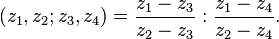 (z_1,z_2;z_3,z_4) = \frac{z_1-z_3}{z_2-z_3}:\frac{z_1-z_4}{z_2-z_4}.