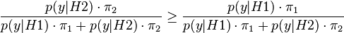  \frac{p(y|H2) \cdot \pi_2}{p(y|H1) \cdot \pi_1 + p(y|H2) \cdot \pi_2} \ge \frac{p(y|H1) \cdot \pi_1}{p(y|H1) \cdot \pi_1 + p(y|H2) \cdot \pi_2} 