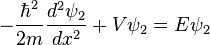  -\frac{\hbar^2}{2m}\frac{d^2\psi_2}{dx^2} + V\psi_2 =E\psi_2