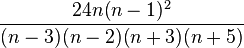  \frac{24n(n-1)^2}{(n-3)(n-2)(n+3)(n+5)} 