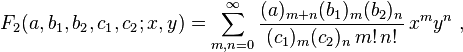 
F_2(a,b_1,b_2,c_1,c_2;x,y) = \sum_{m,n=0}^\infty \frac{(a)_{m+n} (b_1)_m (b_2)_n} {(c_1)_m (c_2)_n \,m! \,n!} \,x^m y^n ~,
