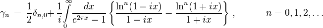 \gamma _{n}\,=\,{\frac {1}{2}}\delta _{n,0}+\,{\frac {1}{i}}\!\int \limits _{0}^{\infty }\!{\frac {dx}{e^{2\pi x}-1}}\left\{{\frac {\ln ^{n}(1-ix)}{1-ix}}-{\frac {\ln ^{n}(1+ix)}{1+ix}}\right\}\,,\qquad \quad n=0,1,2,\ldots 