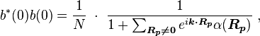  b^*(0)b(0) = \frac {1} {N}\ \cdot \  \frac {1}{1 + \sum_{\boldsymbol{R_p \neq 0}} e^{i \boldsymbol{k \cdot R_p}} \alpha (\boldsymbol{R_p})} \ , 