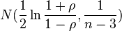 N({1 \over 2}\ln{{1+\rho}\over{1-\rho}}, {1 \over n-3})