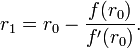 r_{1} = r_0 - \frac{f(r_0)}{f'(r_0)}.\,\!