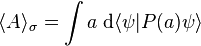 \langle A \rangle_\sigma = \int a \; \mathrm{d} \langle \psi | P(a) \psi\rangle