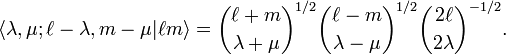 
\langle \lambda, \mu; \ell-\lambda, m-\mu| \ell m \rangle
= \binom{\ell+m}{\lambda+\mu}^{1/2} \binom{\ell-m}{\lambda-\mu}^{1/2} \binom{2\ell}{2\lambda}^{-1/2}.
