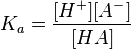 K_a = \frac{[H^+] [A^-]}{[HA]}