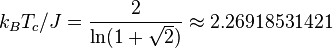 k_B T_c/J = \frac{2}{\ln(1+\sqrt{2})} \approx 2.26918531421