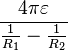  \frac{4\pi \varepsilon}{\frac{1}{R_1}-\frac{1}{R_2}} 