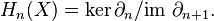 H_n(X) = \ker \partial_n / \mbox{im } \partial_{n+1}.