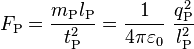  F_\text{P} = \frac{m_\text{P} l_\text{P}}{t_\text{P}^2} = \frac{1}{4 \pi \varepsilon_0} \ \frac{q_\text{P}^2}{l_\text{P}^2} 