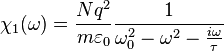 \chi_{\text{1}}(\omega)=\frac{Nq^2}{m\varepsilon_0} \frac{1}{\omega_\mathrm{0}^2-\omega^2-\tfrac{i\omega}{\tau}}   