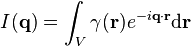  I(\mathbf{q}) = \int_V\gamma(\mathbf{r})e^{-i\mathbf{q}\cdot\mathbf{r}}\text{d}\mathbf{r}