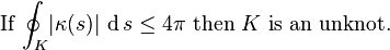  \text{If} \, \oint_K \! |\kappa(s)| \, \operatorname{d}s \le 4 \pi \ \text{then} \ K \ \text{is an unknot}. 