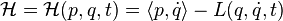 \mathcal{H} = \mathcal{H}(p,q,t) = \langle p,\dot{q} \rangle -L(q,\dot{q},t)