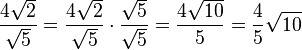 \frac{4 \sqrt{2}}{\sqrt{5}} = \frac{4 \sqrt{2}}{\sqrt{5}} \cdot \frac{\sqrt{5}}{\sqrt{5}} = \frac{4 \sqrt{10}}{5} = \frac{4}{5}\sqrt{10}