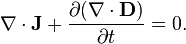  \nabla \cdot \mathbf{J} + \frac{\partial (\nabla \cdot \mathbf{D})}{\partial t} = 0. 