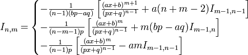 I_{n,m} =
\begin{cases}
  -\frac{1}{(n-1)(bp-aq)}\left [ \frac{(ax+b)^{m+1}}{(px+q)^{n-1}}+a(n+m-2)I_{m-1,n-1} \right ]   \\
  -\frac{1}{(n-m-1)p}\left [ \frac{(ax+b)^m}{(px+q)^{n-1}}+m(bp-aq)I_{m-1,n} \right ]  \\
  -\frac{1}{(n-1)p}\left [ \frac{(ax+b)^m}{(px+q)^{n-1}}-amI_{m-1,n-1} \right ]
\end{cases}\,\!