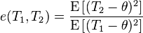 
e(T_1,T_2)
=
\frac
 {\mathrm{E} \left[ (T_2-\theta)^2 \right]}
 {\mathrm{E} \left[ (T_1-\theta)^2 \right]}
