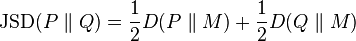 {\rm JSD}(P \parallel Q)= \frac{1}{2}D(P \parallel M)+\frac{1}{2}D(Q \parallel M)