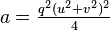 a=\tfrac{q^{2}(u^{2}+v^{2})^{2}}{4} \,