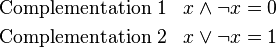 
\begin{align}
&\text{Complementation 1} & x \wedge \neg x & = 0 \\
&\text{Complementation 2} & x \vee \neg x   & = 1
\end{align}
