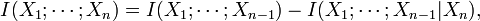 I(X_1; \cdots; X_n) = I(X_1; \cdots; X_{n-1}) - I(X_1; \cdots; X_{n-1}|X_n),