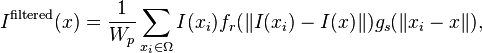 
I^\text{filtered}(x) = \frac{1}{W_p} \sum_{x_i \in \Omega} I(x_i)f_r(\|I(x_i)-I(x)\|)g_s(\|x_i-x\|),
