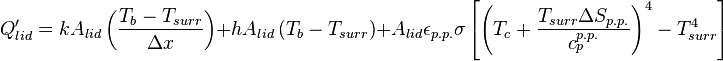 Q'_{lid} = kA_{lid} \left ( \frac{T_b - T_{surr}}{\Delta x} \right ) + hA_{lid} \left (T_b - T_{surr} \right ) + A_{lid} \epsilon _{p.p.} \sigma \left [ \left (T_c + \frac {T_{surr} \Delta S_{p.p.}}{c_p^{p.p.}} \right )^4 - T_{surr}^4 \right ]