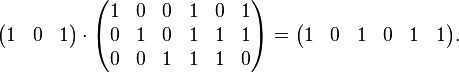 
\begin{pmatrix}
1 & 0 & 1 \\
\end{pmatrix} 
\cdot
\begin{pmatrix}
1 & 0 & 0 & 1 & 0 & 1 \\
0 & 1 & 0 & 1 & 1 & 1 \\
0 & 0 & 1 & 1 & 1 & 0 \\
\end{pmatrix}
=
\begin{pmatrix}
1 & 0 & 1 & 0 & 1 & 1 \\
\end{pmatrix}.
